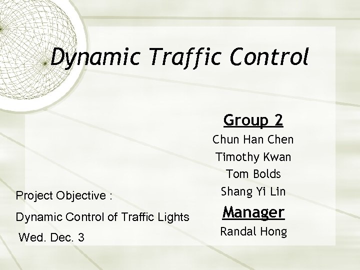 Dynamic Traffic Control Group 2 Project Objective : Chun Han Chen Timothy Kwan Tom