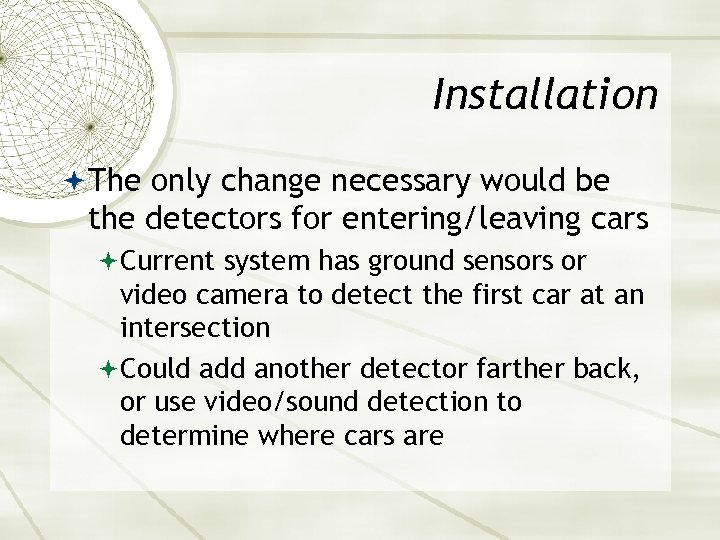 Installation The only change necessary would be the detectors for entering/leaving cars Current system