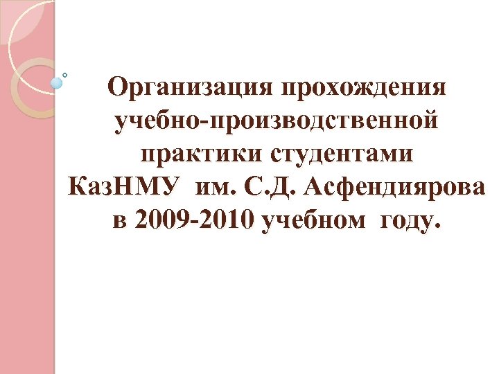 Организация прохождения учебно-производственной практики студентами Каз. НМУ им. С. Д. Асфендиярова в 2009 -2010