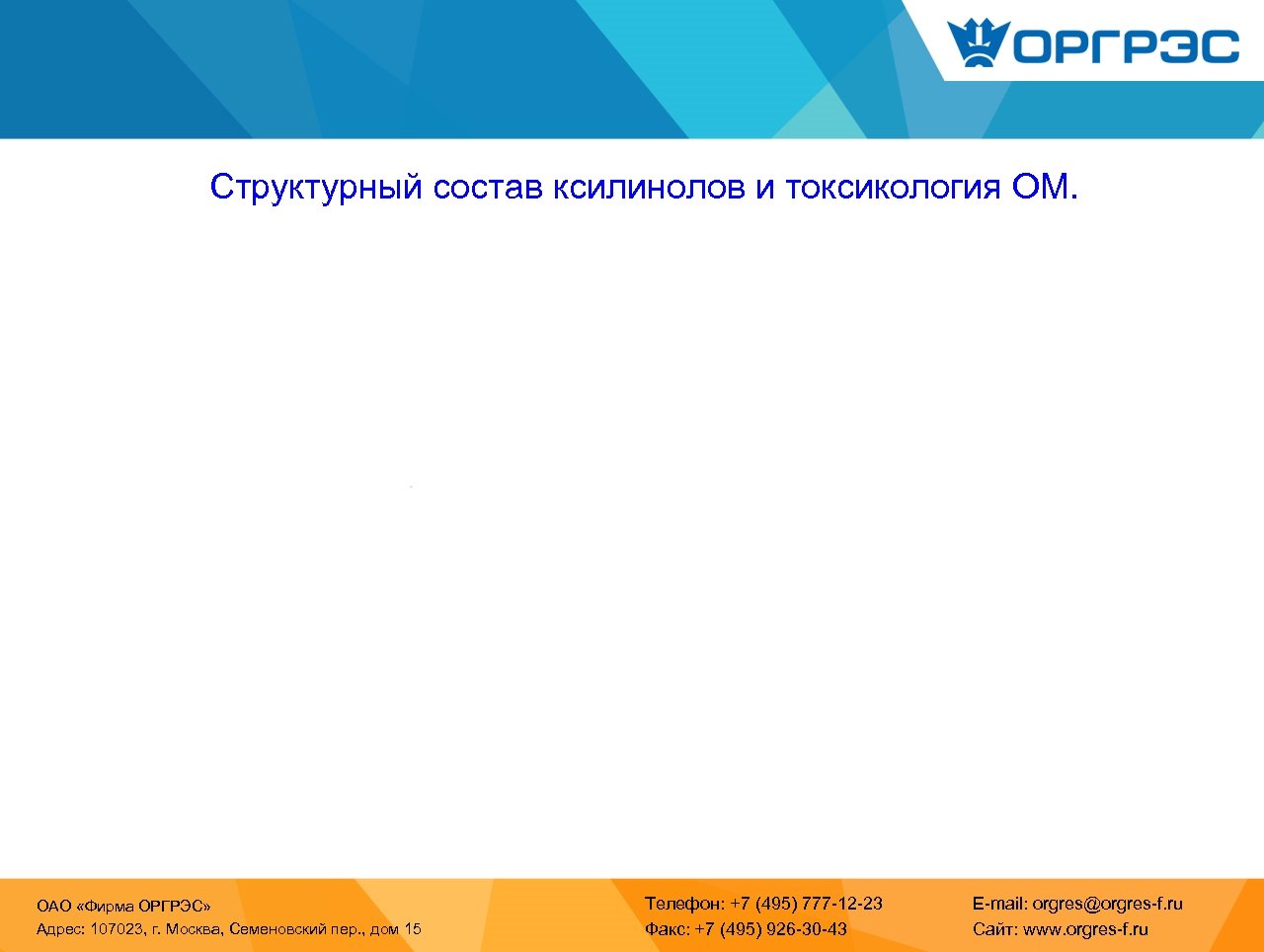 Структурный состав ксилинолов и токсикология ОМ. ОАО «Фирма ОРГРЭС» Адрес: 107023, г. Москва, Семеновский