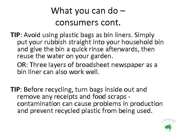 What you can do – consumers cont. TIP: Avoid using plastic bags as bin