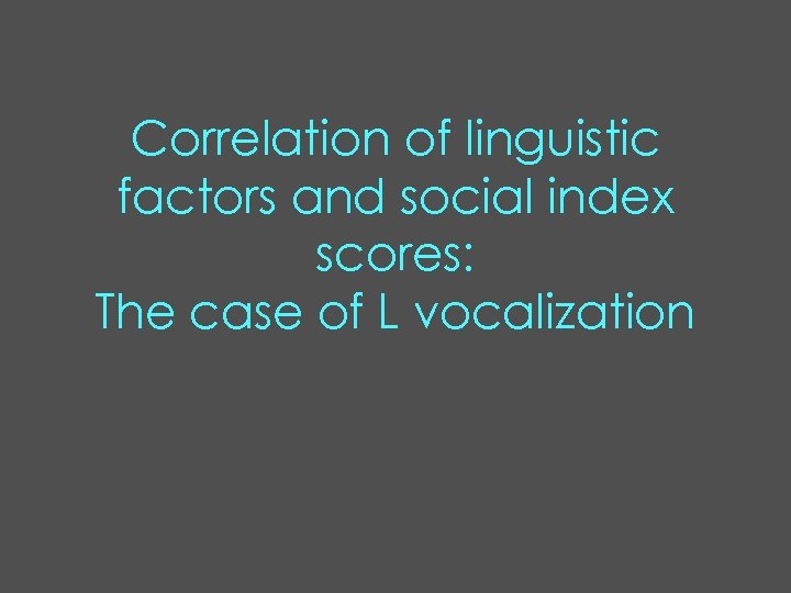 Correlation of linguistic factors and social index scores: The case of L vocalization 