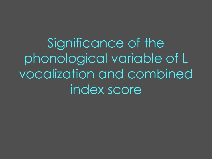 Significance of the phonological variable of L vocalization and combined index score 