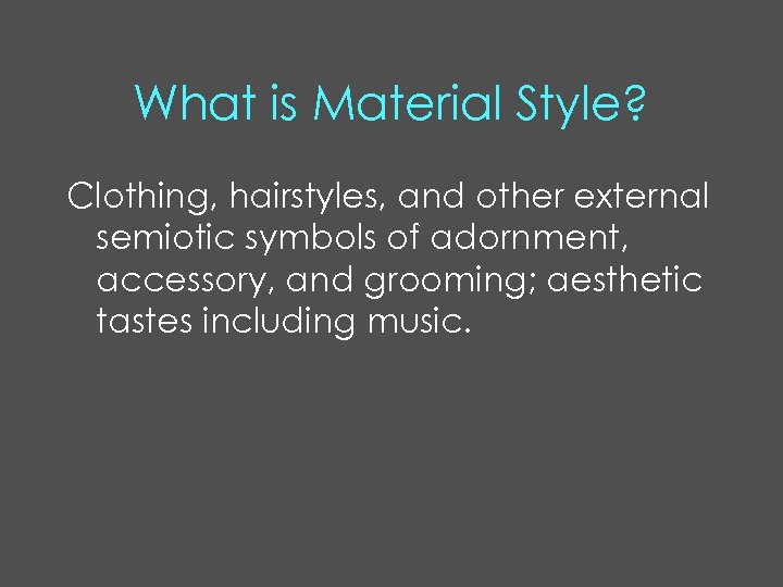 What is Material Style? Clothing, hairstyles, and other external semiotic symbols of adornment, accessory,