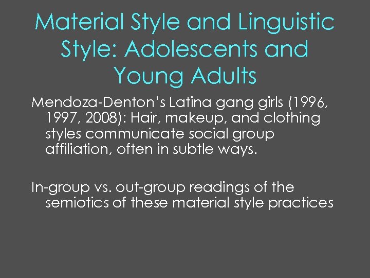 Material Style and Linguistic Style: Adolescents and Young Adults Mendoza-Denton’s Latina gang girls (1996,