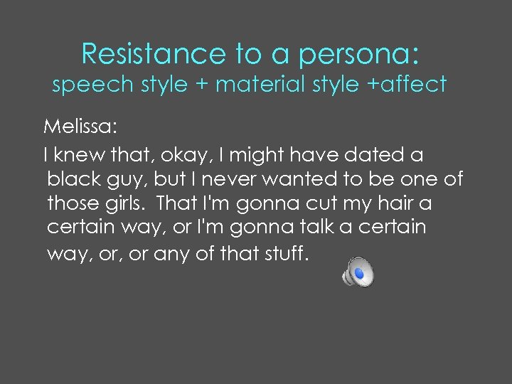 Resistance to a persona: speech style + material style +affect Melissa: I knew that,