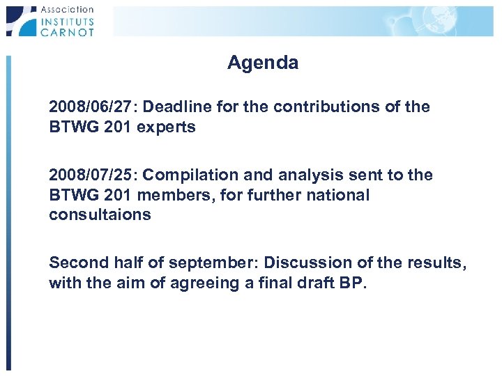 Agenda 2008/06/27: Deadline for the contributions of the BTWG 201 experts 2008/07/25: Compilation and