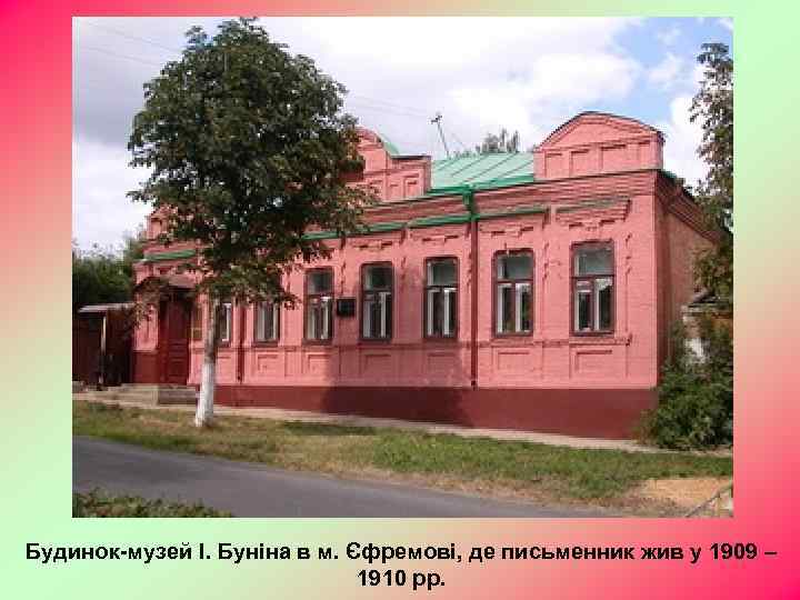 Будинок-музей І. Буніна в м. Єфремові, де письменник жив у 1909 – 1910 рр.