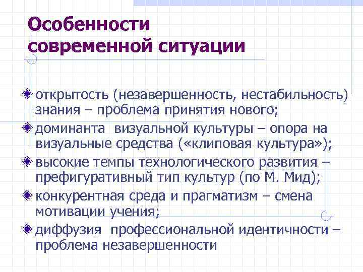 Особенности современной ситуации открытость (незавершенность, нестабильность) знания – проблема принятия нового; доминанта визуальной культуры