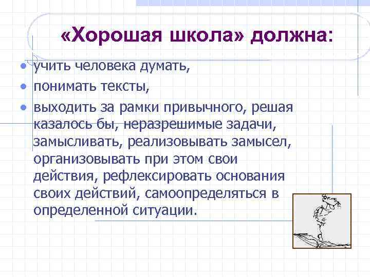  «Хорошая школа» должна: учить человека думать, понимать тексты, выходить за рамки привычного, решая