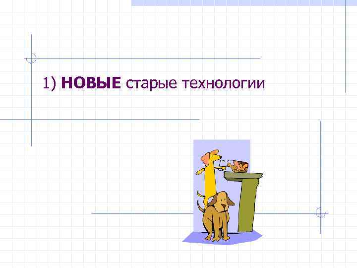 1) НОВЫЕ старые технологии 