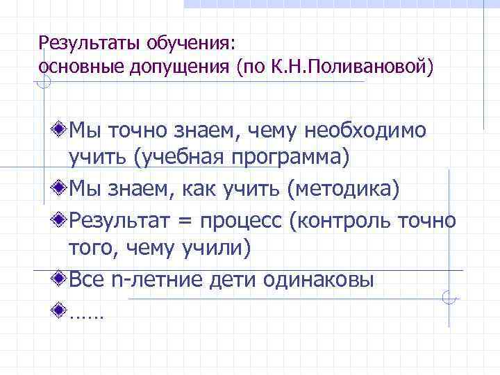 Результаты обучения: основные допущения (по К. Н. Поливановой) Мы точно знаем, чему необходимо учить