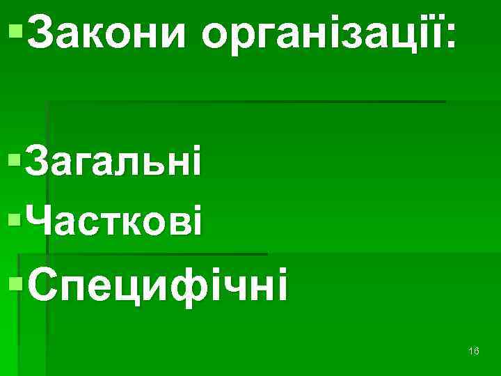 §Закони організації: §Загальні §Часткові §Специфічні 16 