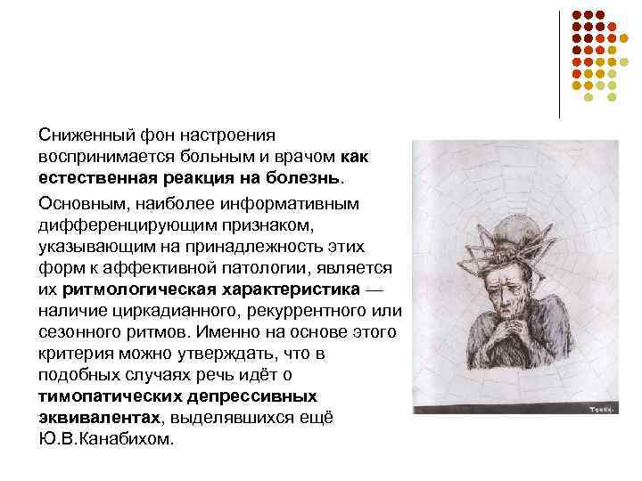 Сниженный фон настроения воспринимается больным и врачом как естественная реакция на болезнь. Основным, наиболее