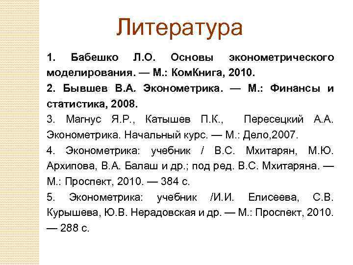 Литература 1. Бабешко Л. О. Основы эконометрического моделирования. — М. : Ком. Книга, 2010.