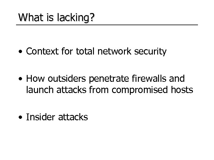 What is lacking? • Context for total network security • How outsiders penetrate firewalls