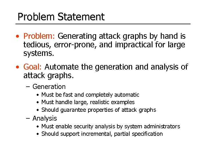 Problem Statement • Problem: Generating attack graphs by hand is tedious, error-prone, and impractical