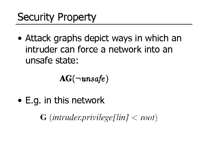 Security Property • Attack graphs depict ways in which an intruder can force a