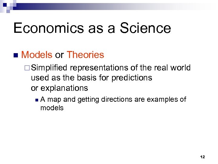 Economics as a Science n Models or Theories ¨ Simplified representations of the real