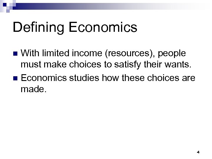 Defining Economics With limited income (resources), people must make choices to satisfy their wants.