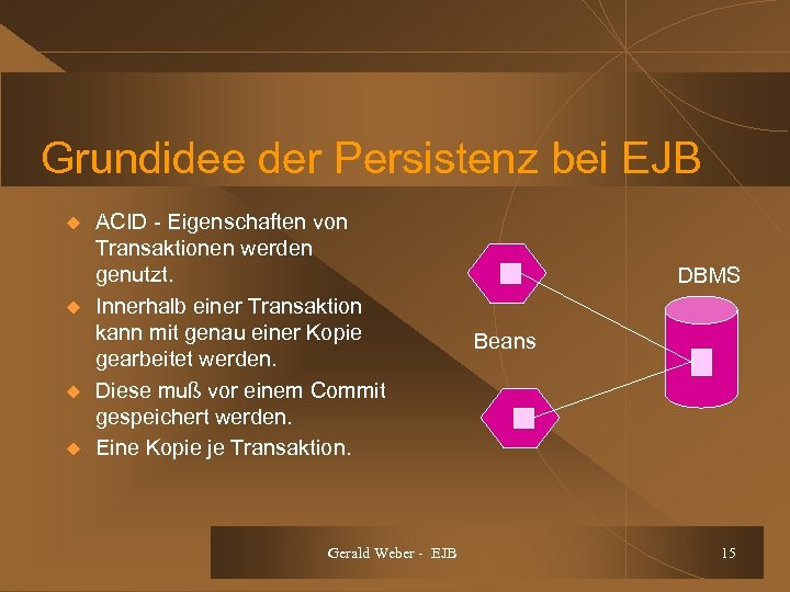 Grundidee der Persistenz bei EJB u u ACID - Eigenschaften von Transaktionen werden genutzt.