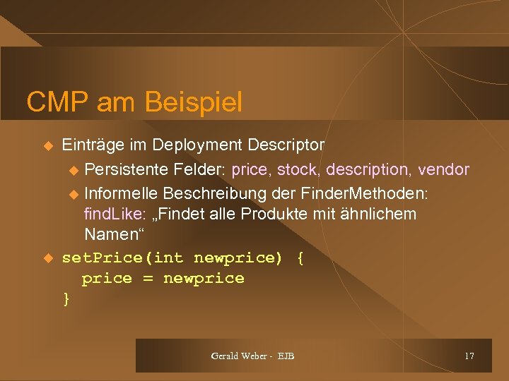 CMP am Beispiel u u Einträge im Deployment Descriptor u Persistente Felder: price, stock,