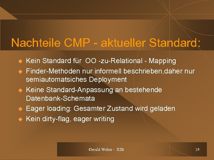 Nachteile CMP - aktueller Standard: u u u Kein Standard für OO -zu-Relational -