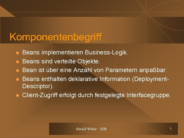 Komponentenbegriff u u u Beans implementieren Business-Logik. Beans sind verteilte Objekte. Bean ist über