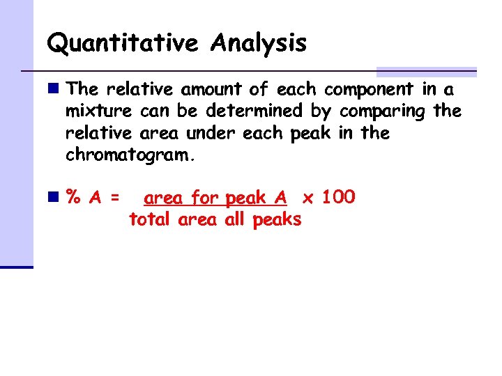 Quantitative Analysis n The relative amount of each component in a mixture can be