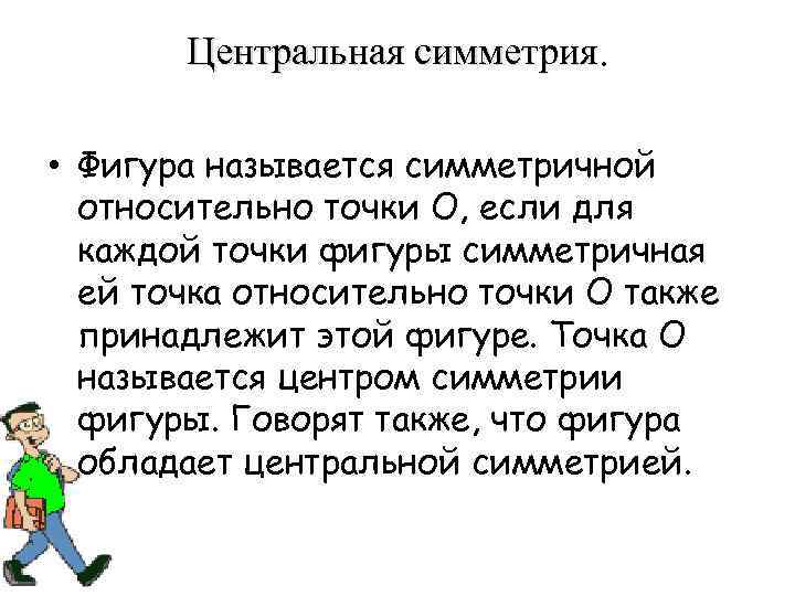 Центральная симметрия • Фигура называется симметричной относительно точки О, если для каждой точки фигуры