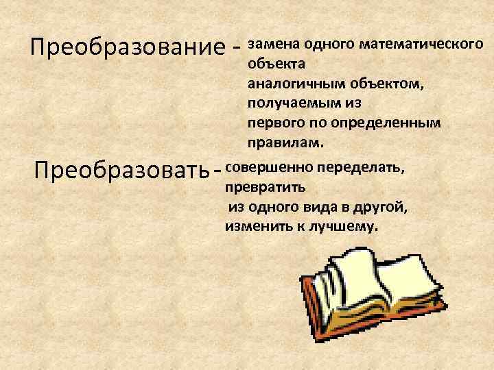Преобразование - замена одного математического объекта Преобразовать - аналогичным объектом, получаемым из первого по