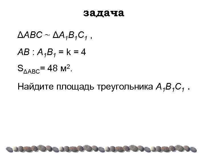задача ΔABC ~ ΔA 1 B 1 C 1 , AB : A 1