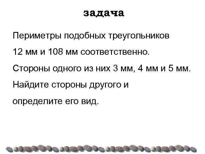 задача Периметры подобных треугольников 12 мм и 108 мм соответственно. Стороны одного из них