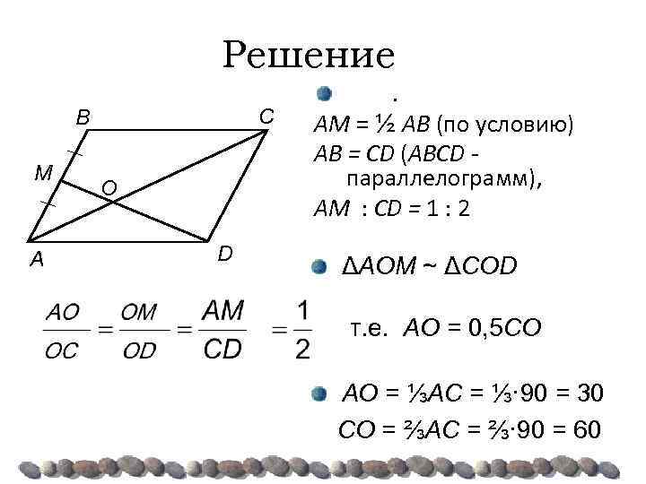 Решение C B M A O D . AM = ½ AB (по условию)