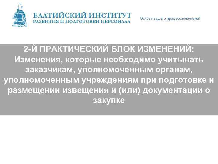 2 -Й ПРАКТИЧЕСКИЙ БЛОК ИЗМЕНЕНИЙ: Изменения, которые необходимо учитывать заказчикам, уполномоченным органам, уполномоченным учреждениям
