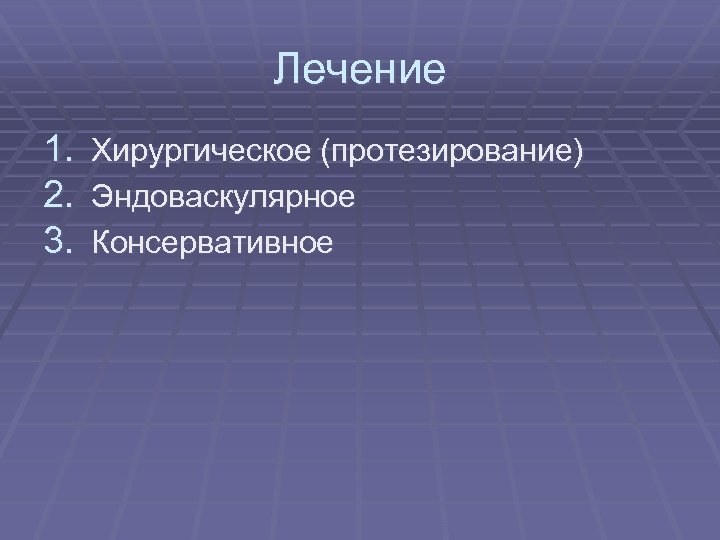 Лечение 1. Хирургическое (протезирование) 2. Эндоваскулярное 3. Консервативное 