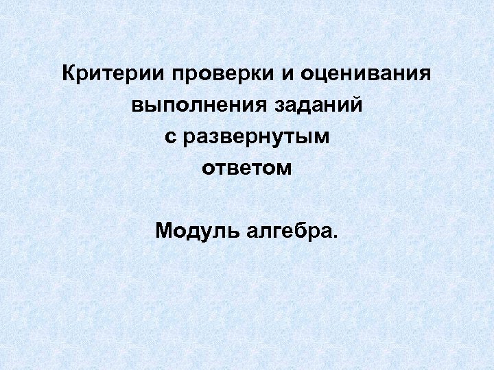 Критерии проверки и оценивания выполнения заданий с развернутым ответом Модуль алгебра. 