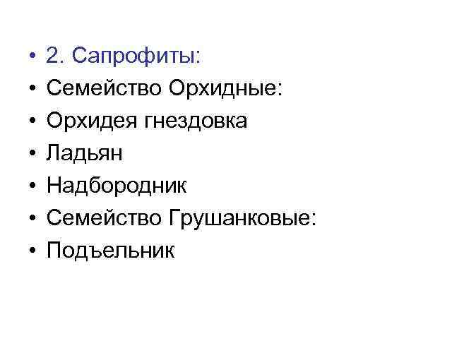  • • 2. Сапрофиты: Семейство Орхидные: Орхидея гнездовка Ладьян Надбородник Семейство Грушанковые: Подъельник