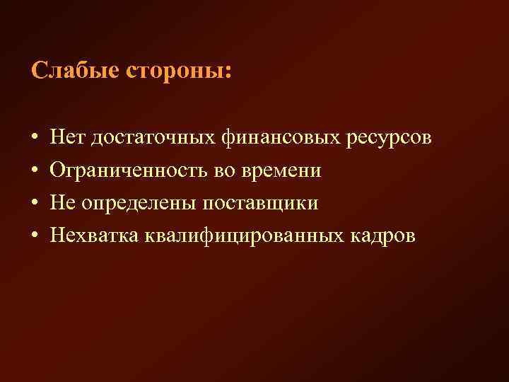Слабые стороны: • • Нет достаточных финансовых ресурсов Ограниченность во времени Не определены поставщики