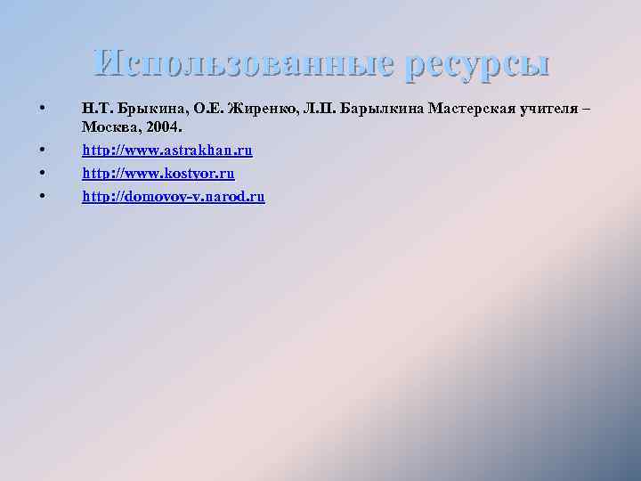 Использованные ресурсы • • Н. Т. Брыкина, О. Е. Жиренко, Л. П. Барылкина Мастерская