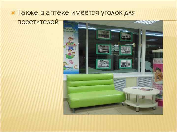  Также в аптеке имеется уголок для посетителей 