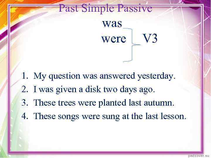 Past Simple Passive was were 1. 2. 3. 4. V 3 My question was