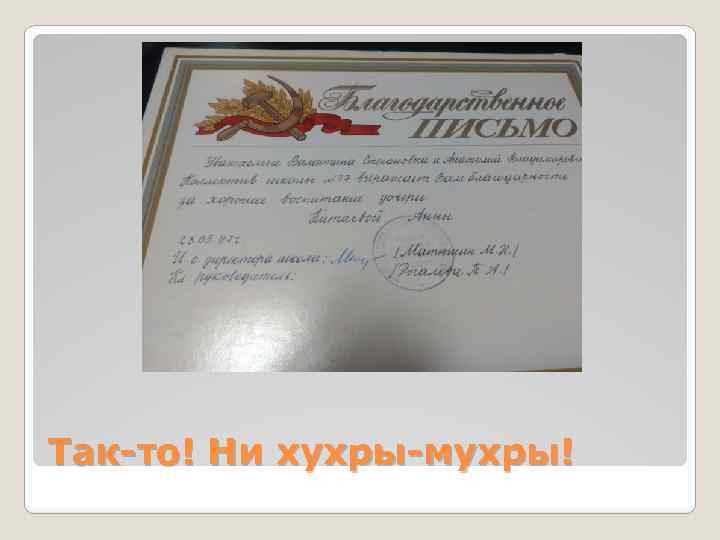 Так-то! Ни хухры-мухры! 