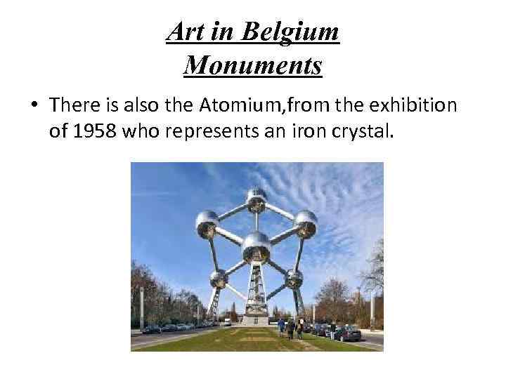 Art in Belgium Monuments • There is also the Atomium, from the exhibition of