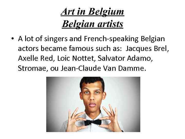 Art in Belgium Belgian artists • A lot of singers and French-speaking Belgian actors