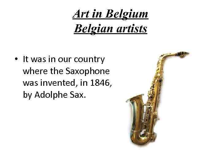 Art in Belgium Belgian artists • It was in our country where the Saxophone