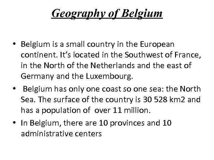 Geography of Belgium • Belgium is a small country in the European continent. It’s