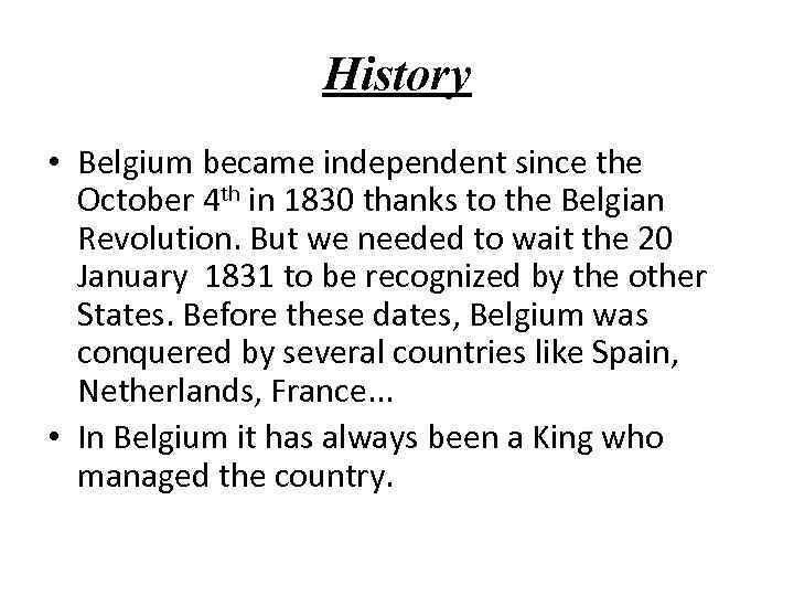 History • Belgium became independent since the October 4 th in 1830 thanks to