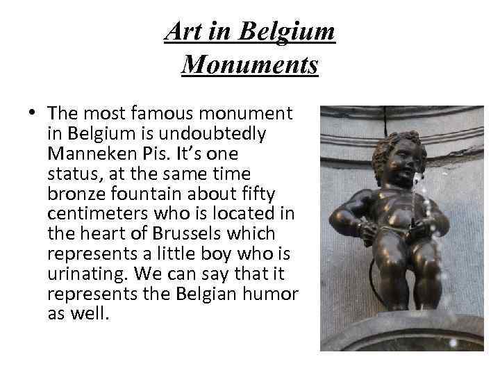 Art in Belgium Monuments • The most famous monument in Belgium is undoubtedly Manneken