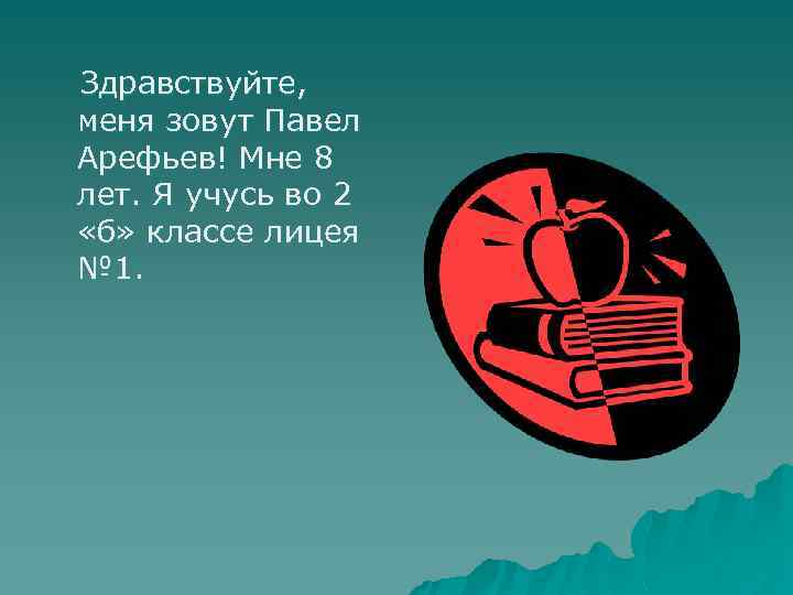 Здравствуйте, меня зовут Павел Арефьев! Мне 8 лет. Я учусь во 2 «б» классе